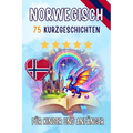Zweisprachige Kurzgeschichten: Deutsch - Norwegisch: Deutsch - Norwegisch: 75 zauberhafte Geschichten zum Norwegischlernen für Deutsche - mit Vokabelü