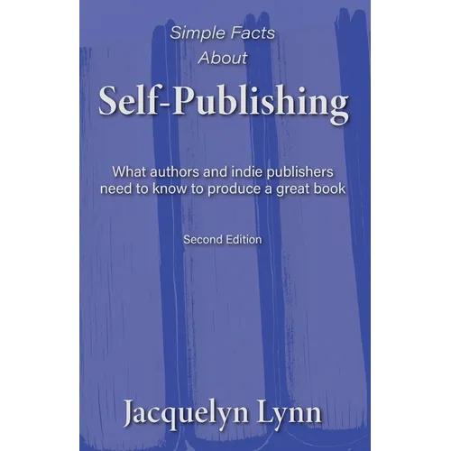 Simple Facts About Self-Publishing: What authors and indie publishers need to know to produce a great book