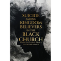 Suicide Among Kingdom Believers in the Black Church: What the Saints Aren't Testifying About