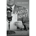 The Radio Right: How a Band of Broadcasters Took on the Federal Government and Built the Modern Conservative Movement