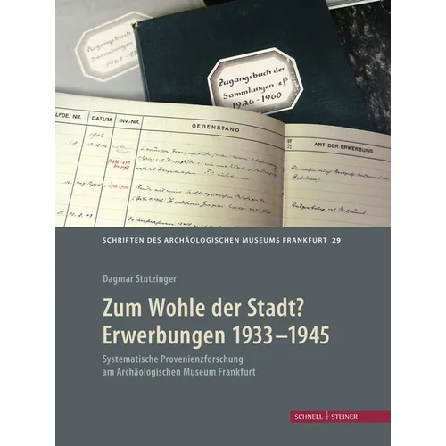 Zum Wohle Der Stadt? Erwerbungen 1933 - 1945: Systematische Provenienzforschung Am Archaologischen Museum Frankfurt