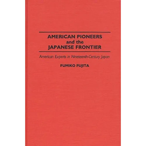 American Pioneers and the Japanese Frontier: American Experts in Nineteenth-Century Japan