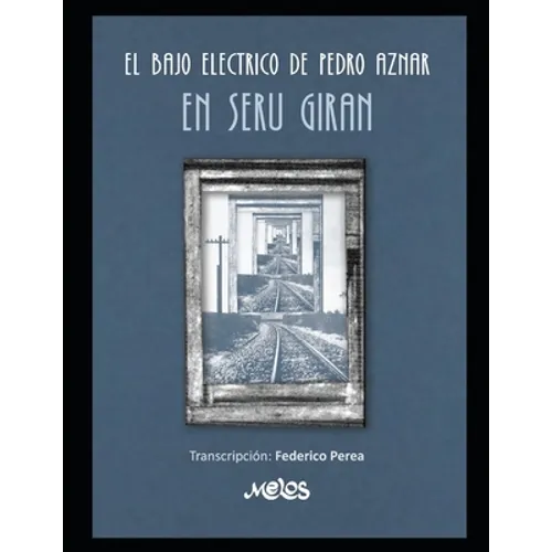 El bajo eléctrico de Pedro Aznar en Serú Girán: Transcripción: Federico Perea. Transcripciones en partitura y tablatura con cifrado americano