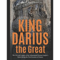 King Darius the Great: The Life and Legacy of the Achaemenid Persian Empire's Ruler during the First Invasion of Greece