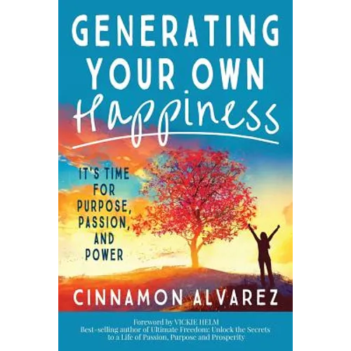 Generating Your Own Happiness: It's Time for Purpose, Passion, and Power