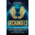 Archangels: Unlocking Secrets of Working with an Archangel, Spirit Guides, and Guardian Angels