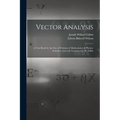 Vector Analysis: A Text-Book for the Use of Students of Mathematics & Physics: Founded Upon the Lectures of J. W. Gibbs
