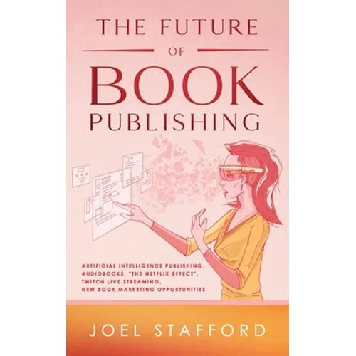 The Future Of Book Publishing: Artificial Intelligence Publishing, Audiobooks, "The Netflix effect", Twitch Live streaming, New Book Marketing Opportu