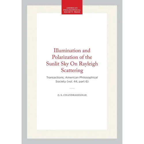 Illumination and Polarization of the Sunlit Sky on Rayleigh Scattering: Transactions, American Philosophical Society (Vol. 44, Part 6)