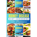 Kidney Disease Diet Cookbook for Beginners: An Ultimate Guide to Nourishing Your Kidneys with Delicious Recipes