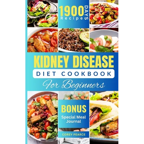 Kidney Disease Diet Cookbook for Beginners: An Ultimate Guide to Nourishing Your Kidneys with Delicious Recipes