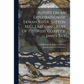Report on an Exploration of Ekwan River, Sutton Mill Lakes and Part of the West Coast of James Bay