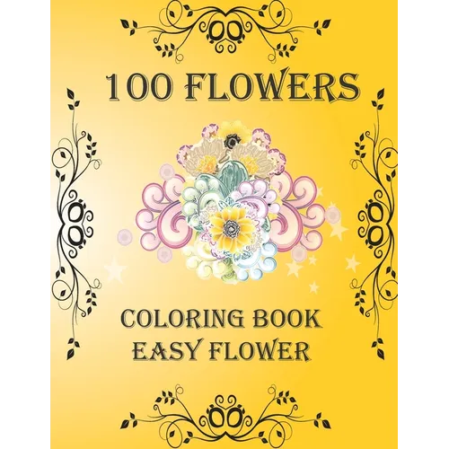100 Flowers: Coloring Book: Easy Flower, Bouquets, Inspirational Designs, 100 Pages, 8.5*11, Large Print