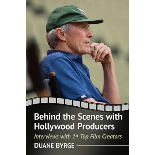 Behind the Scenes with Hollywood Producers: Interviews with 14 Top Film Creators