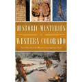 Historic Mysteries of Western Colorado: Case Files of the Western Investigations Team
