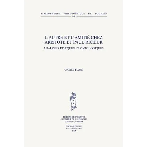 L'Autre Et l'Amitie Chez Aristote Et Paul Ricoeur: Analyses Ethiques Et Ontologiques