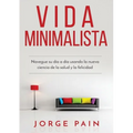Vida Minimalista: Simplifique su vida, reduzca el estrés y aumente su felicidad a través del minimalismo