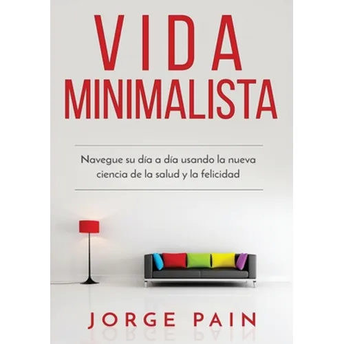 Vida Minimalista: Simplifique su vida, reduzca el estrés y aumente su felicidad a través del minimalismo