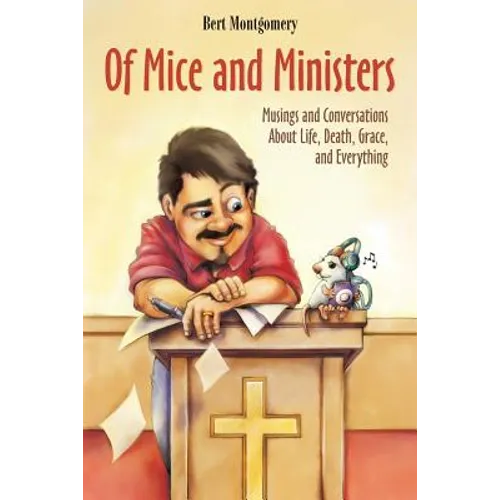 Of Mice and Ministers: Musings and Conversations About Life, Death, Grace, and Everything