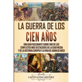 La Guerra de los Cien Años: Una guía fascinante sobre uno de los conflictos más destacados de la Edad Media y de la historia europea y la vida de Juan