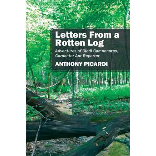 Letters From a Rotten Log: Adventures of Cindi Camponotus, Carpenter Ant Reporter