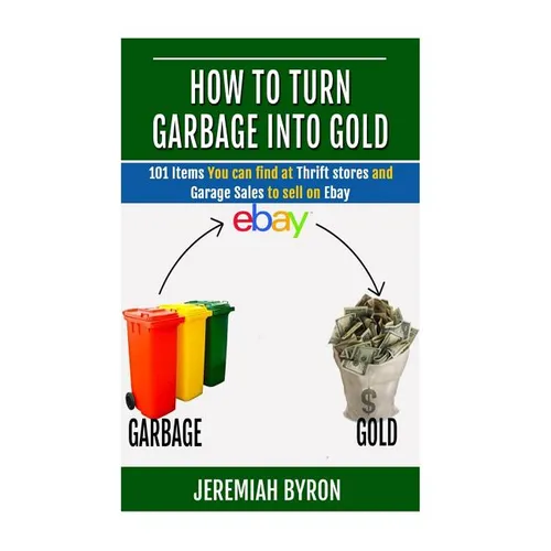 How to turn Garbage into Gold: 101 Items You can find at Thrift stores and Garage Sales to sell on Ebay