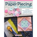 Ultimate Paper Piecing Reference Guide: Everything Quilters Need to Know about Foundation (Fpp) and English Paper Piecing (Epp)
