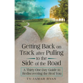 Getting Back on Track After Pulling to the Side of the Road: A Thirty-One-Day Guide to Rediscovering the Real You