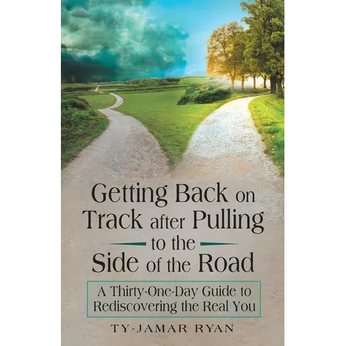 Getting Back on Track After Pulling to the Side of the Road: A Thirty-One-Day Guide to Rediscovering the Real You