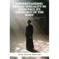 Understanding Human Sexuality in John Paul II's Theology of the Body: An Analysis of the Historical Development of Doctrine in the Catholic Tradition
