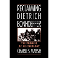 Reclaiming Dietrich Bonhoeffer: The Promise of His Theology