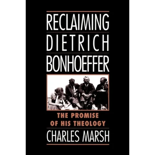 Reclaiming Dietrich Bonhoeffer: The Promise of His Theology