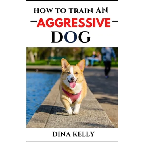 How to Train an Aggressive Dog: Aggressive dog training guide for beginners, puppy training gift ideas for dad, friend, mom, boy, girl, dog breeder