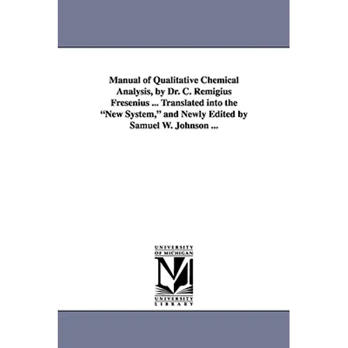Manual of Qualitative Chemical Analysis, by Dr. C. Remigius Fresenius ... Translated Into the New System, and Newly Edited by Samuel W. Johnson ...