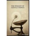 The Weight of Gentle Things - Reflections on Life's Tender Details
