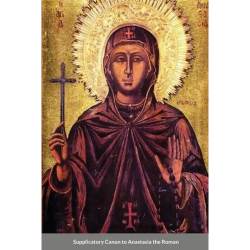 The Supplicatory Canon of Anastasia the Roman, the Righteous Virgin Martyr