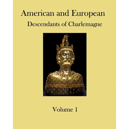 American and European Descendants of Charlemagne - Volume 1: Generations 1 to 31