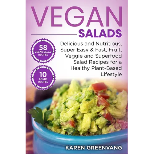 Vegan Salads: Delicious and Nutritious, Super Easy & Fast, Fruit, Veggie and Superfood Salad Recipes for a Healthy Plant-Based Lifestyle