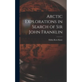 Arctic Explorations in Search of Sir John Franklin [microform]