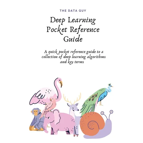 Deep Learning Pocket Reference Guide: A quick pocket reference guide to a collection of deep learning algorithms and key terms