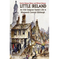 Little Ireland: An Irish Emigrant Family's Life in Nineteenth Century Edinburgh
