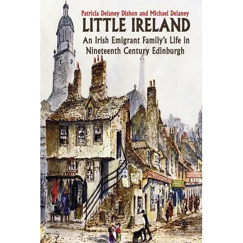 Little Ireland: An Irish Emigrant Family's Life in Nineteenth Century Edinburgh