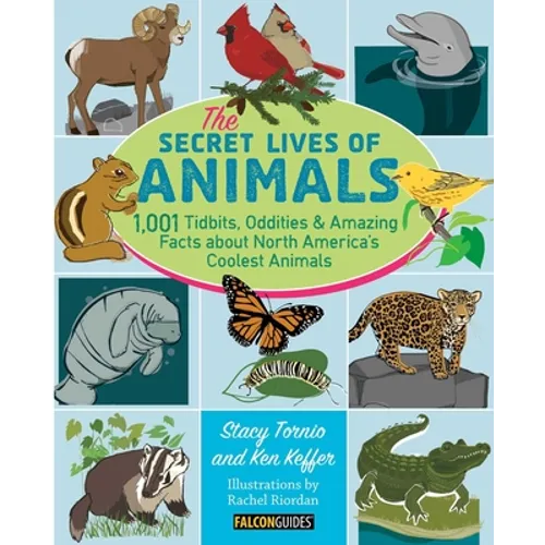 The Secret Lives of Animals: 1,001 Tidbits, Oddities, and Amazing Facts about North America's Coolest Animals