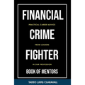 Financial Crime Fighter - Book of Mentors: Practical Career Advice From Leaders In Our Profession