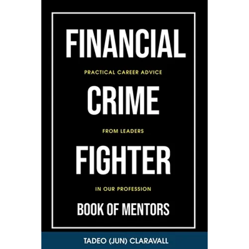 Financial Crime Fighter - Book of Mentors: Practical Career Advice From Leaders In Our Profession