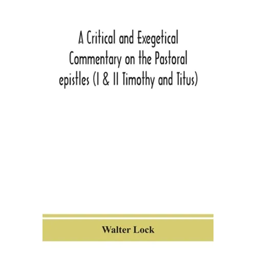 A Critical And Exegetical Commentary On The Pastoral Epistles (I & Ii Timothy And Titus)