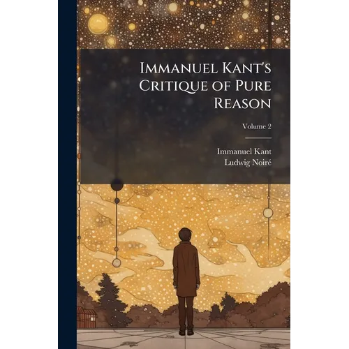 Immanuel Kant's Critique of Pure Reason: In Commemoration of the Centenary of Its First Publication; Volume 2