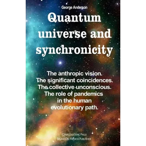 Quantum universe and synchronicity: The anthropic vision. The significant coincidences. The collective unconscious. The role of pandemics in the human