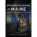 Residential Ruins of Maine: Stories of Abandonment in Rural Maine