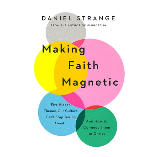 Making Faith Magnetic: Five Hidden Themes Our Culture Can't Stop Talking About... and How to Connect Them to Christ